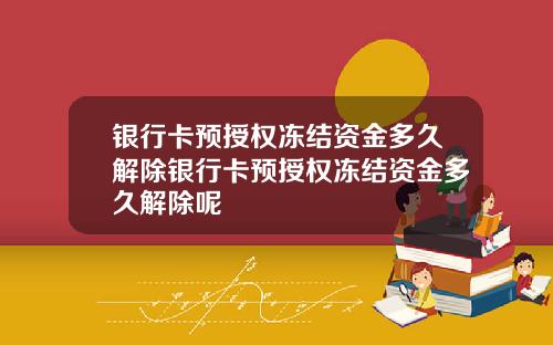 银行卡预授权冻结资金多久解除银行卡预授权冻结资金多久解除呢