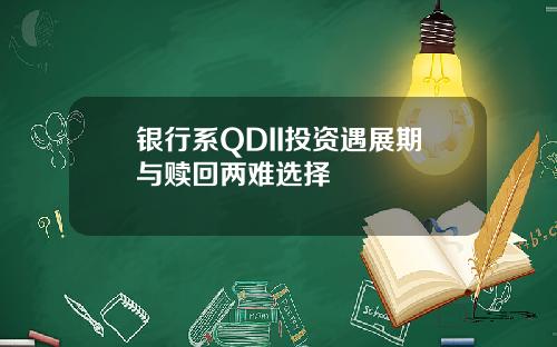 银行系QDII投资遇展期与赎回两难选择