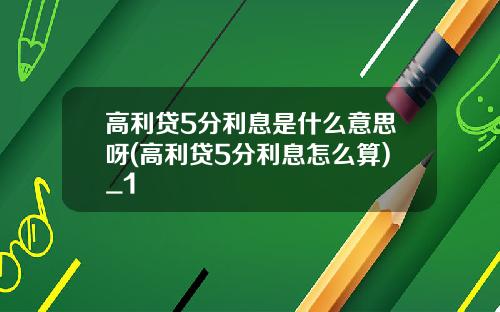 高利贷5分利息是什么意思呀(高利贷5分利息怎么算)_1
