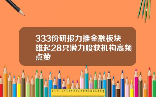 333份研报力推金融板块雄起28只潜力股获机构高频点赞