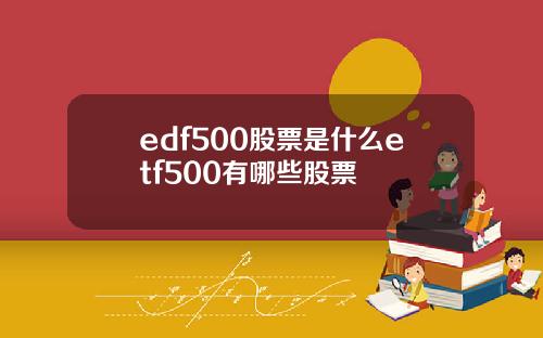 edf500股票是什么etf500有哪些股票