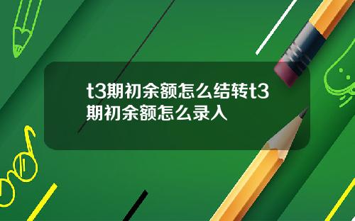 t3期初余额怎么结转t3期初余额怎么录入