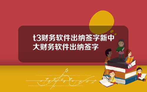 t3财务软件出纳签字新中大财务软件出纳签字