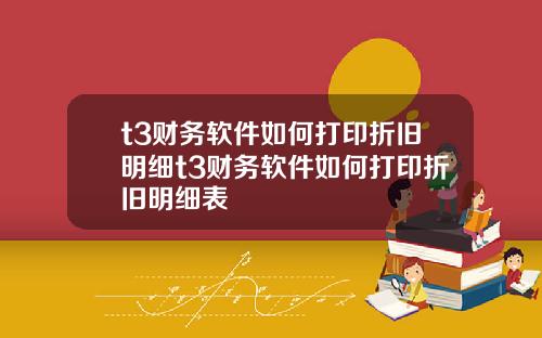 t3财务软件如何打印折旧明细t3财务软件如何打印折旧明细表