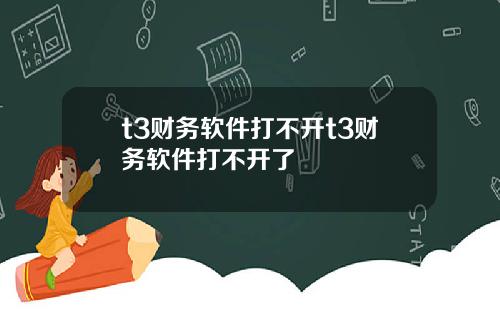 t3财务软件打不开t3财务软件打不开了