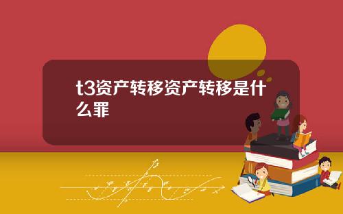 t3资产转移资产转移是什么罪