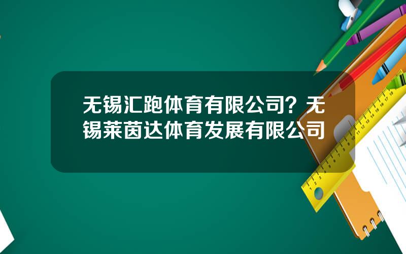 无锡汇跑体育有限公司？无锡莱茵达体育发展有限公司