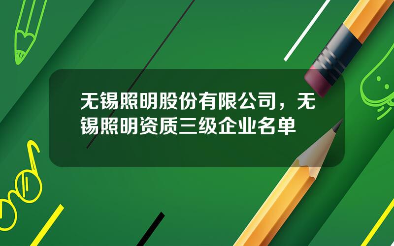 无锡照明股份有限公司，无锡照明资质三级企业名单