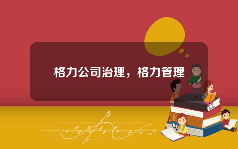 格力公司治理，格力管理