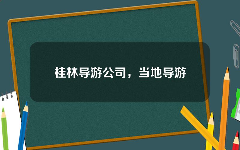 桂林导游公司，当地导游