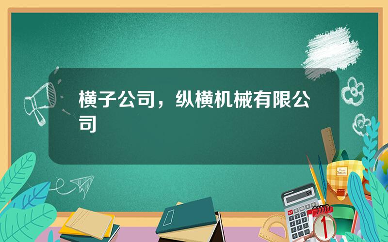 横子公司，纵横机械有限公司