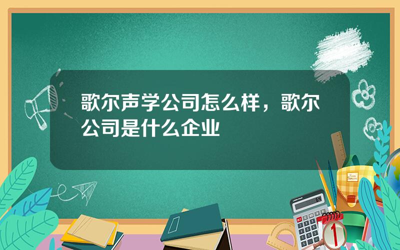 歌尔声学公司怎么样，歌尔公司是什么企业