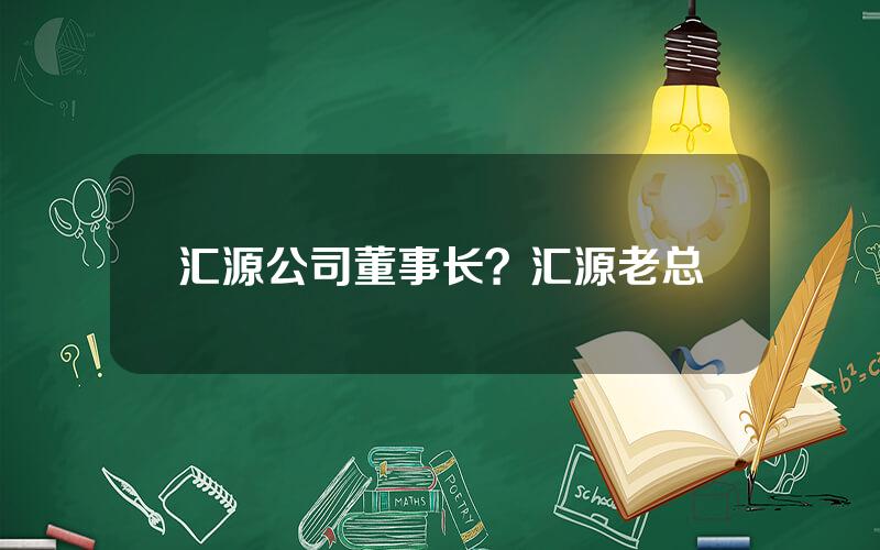汇源公司董事长？汇源老总