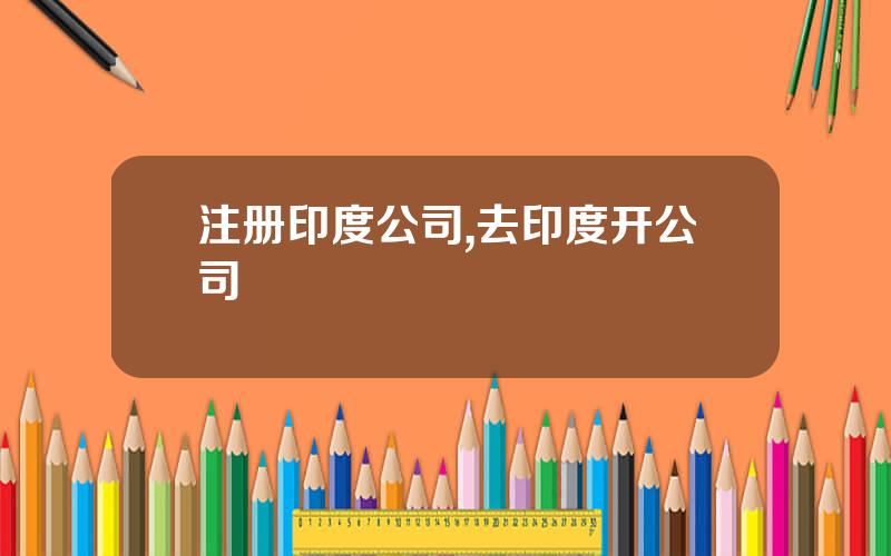 注册印度公司,去印度开公司