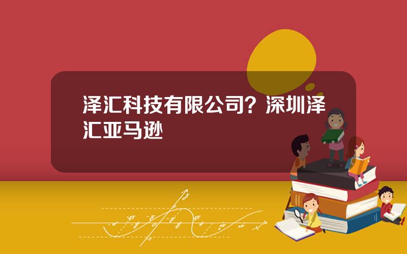 泽汇科技有限公司？深圳泽汇亚马逊