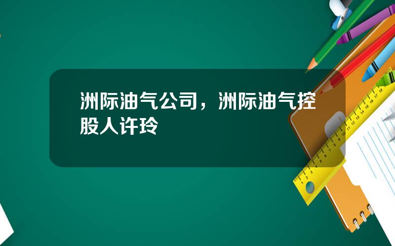 洲际油气公司，洲际油气控股人许玲