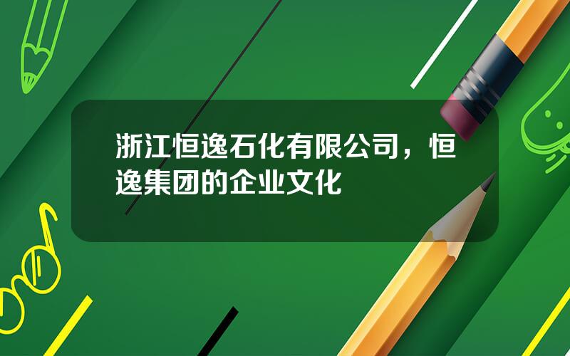 浙江恒逸石化有限公司，恒逸集团的企业文化