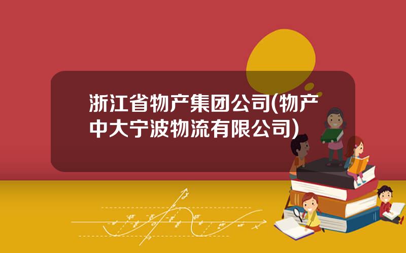浙江省物产集团公司(物产中大宁波物流有限公司)