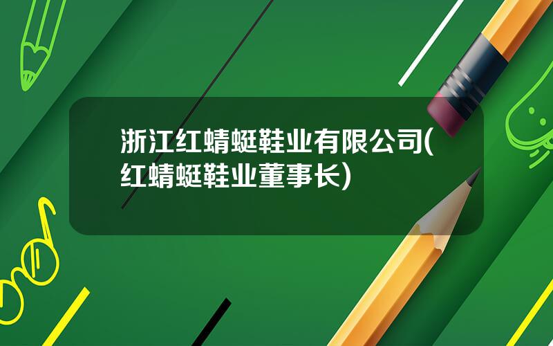 浙江红蜻蜓鞋业有限公司(红蜻蜓鞋业董事长)