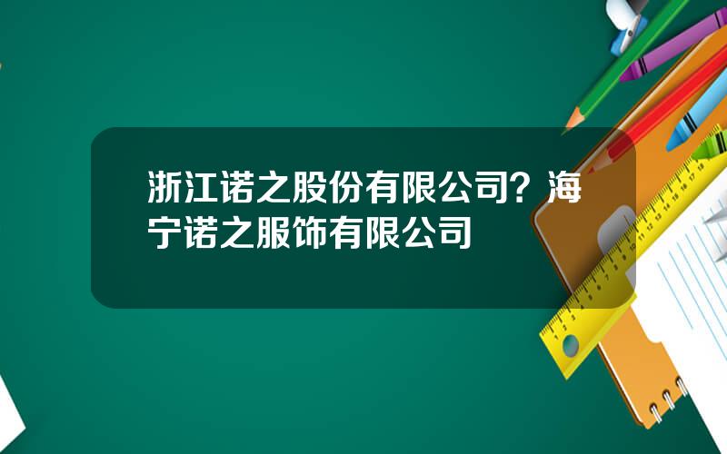 浙江诺之股份有限公司？海宁诺之服饰有限公司