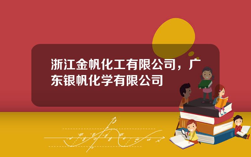 浙江金帆化工有限公司，广东银帆化学有限公司