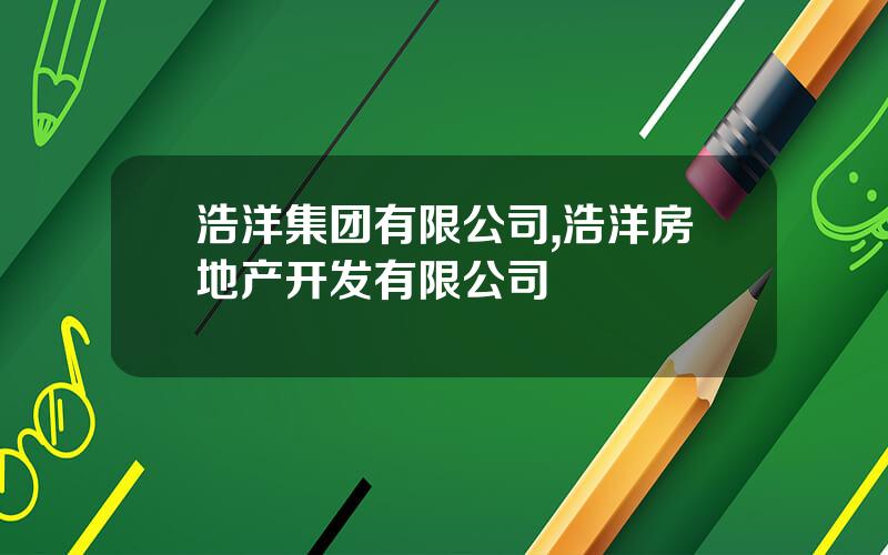 浩洋集团有限公司,浩洋房地产开发有限公司