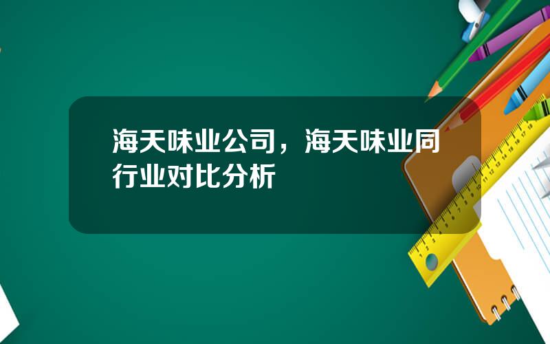 海天味业公司，海天味业同行业对比分析
