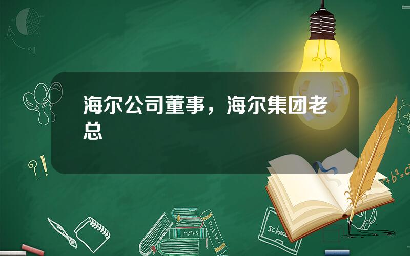 海尔公司董事，海尔集团老总