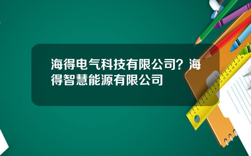 海得电气科技有限公司？海得智慧能源有限公司