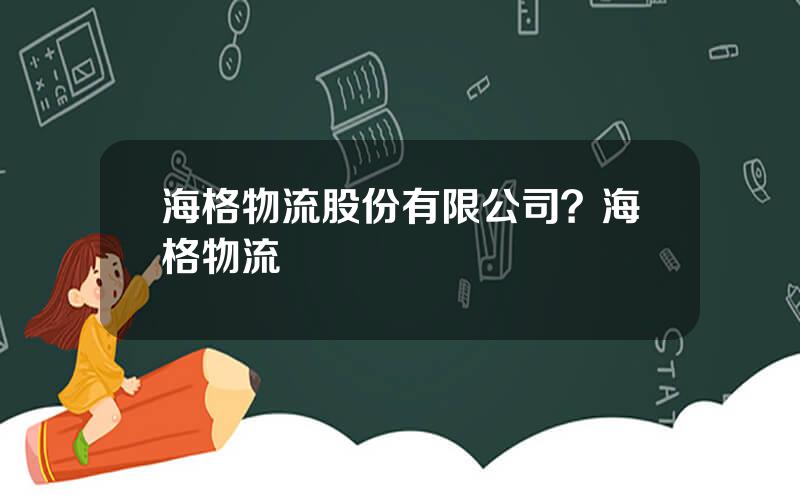 海格物流股份有限公司？海格物流