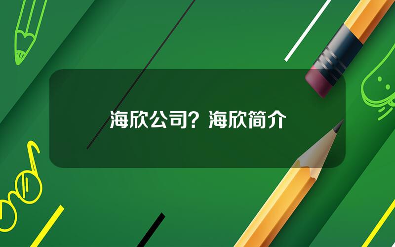 海欣公司？海欣简介
