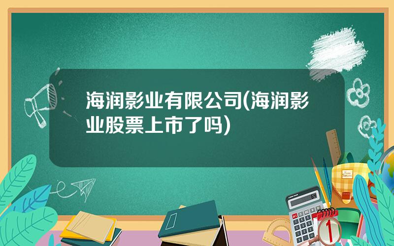 海润影业有限公司(海润影业股票上市了吗)