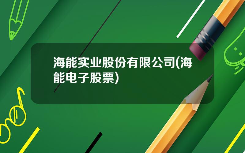 海能实业股份有限公司(海能电子股票)