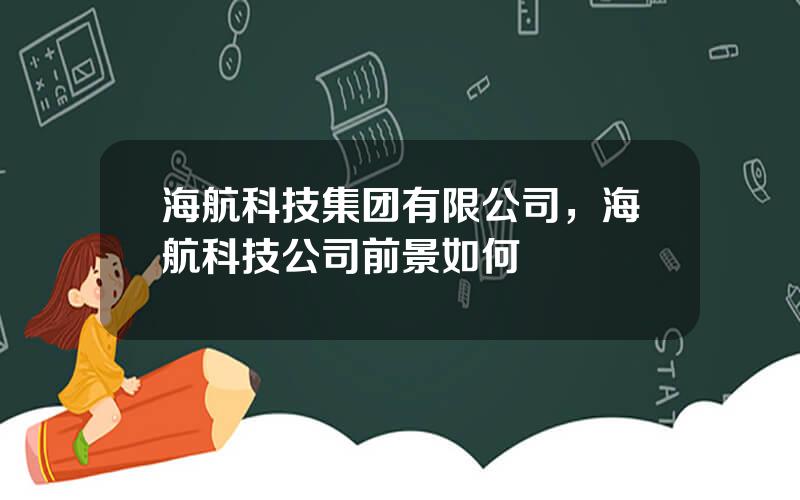 海航科技集团有限公司，海航科技公司前景如何