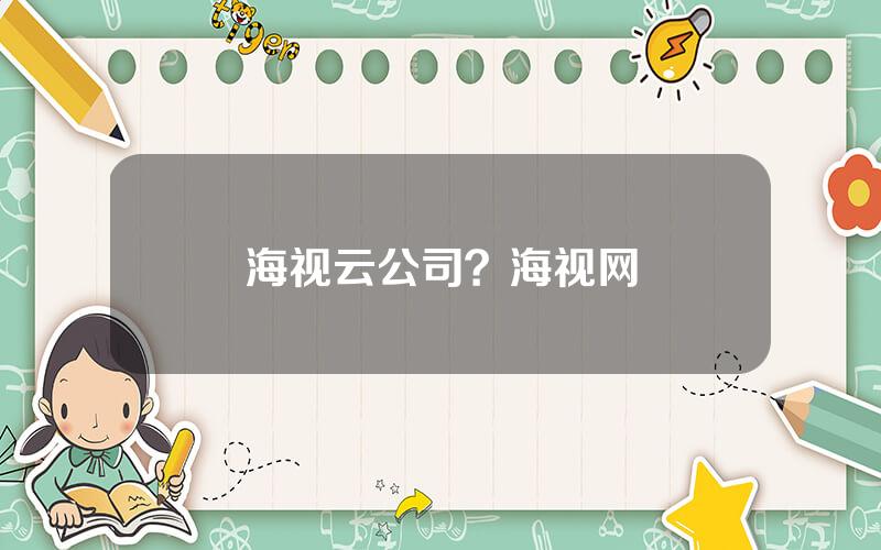 海视云公司？海视网