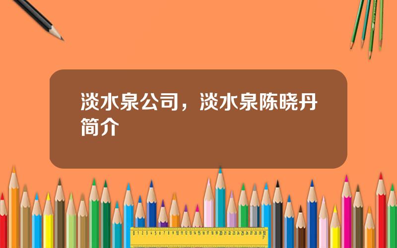 淡水泉公司，淡水泉陈晓丹简介