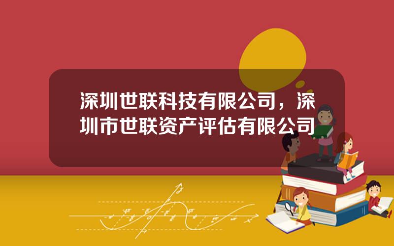 深圳世联科技有限公司，深圳市世联资产评估有限公司