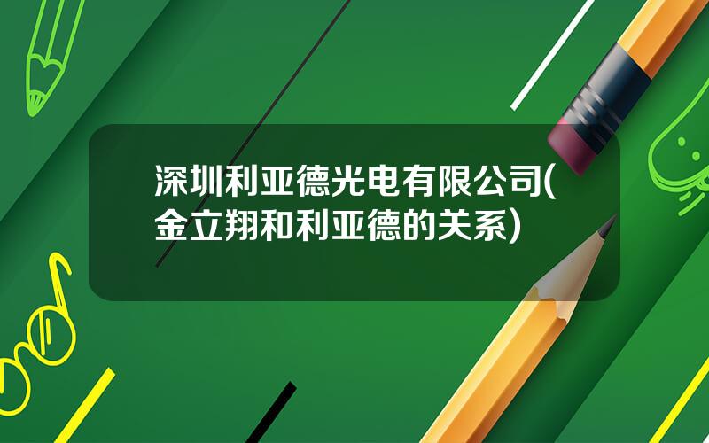深圳利亚德光电有限公司(金立翔和利亚德的关系)