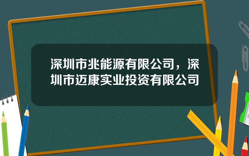 深圳市兆能源有限公司，深圳市迈康实业投资有限公司