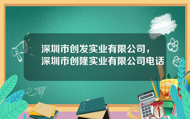 深圳市创发实业有限公司，深圳市创隆实业有限公司电话