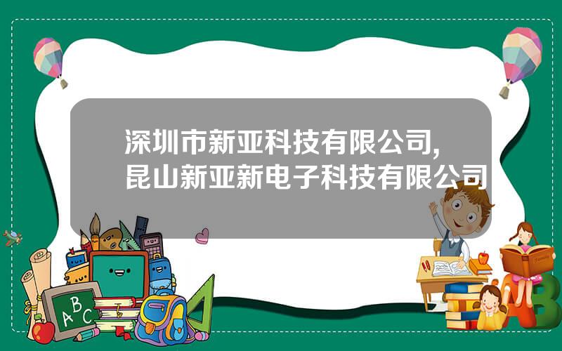 深圳市新亚科技有限公司,昆山新亚新电子科技有限公司
