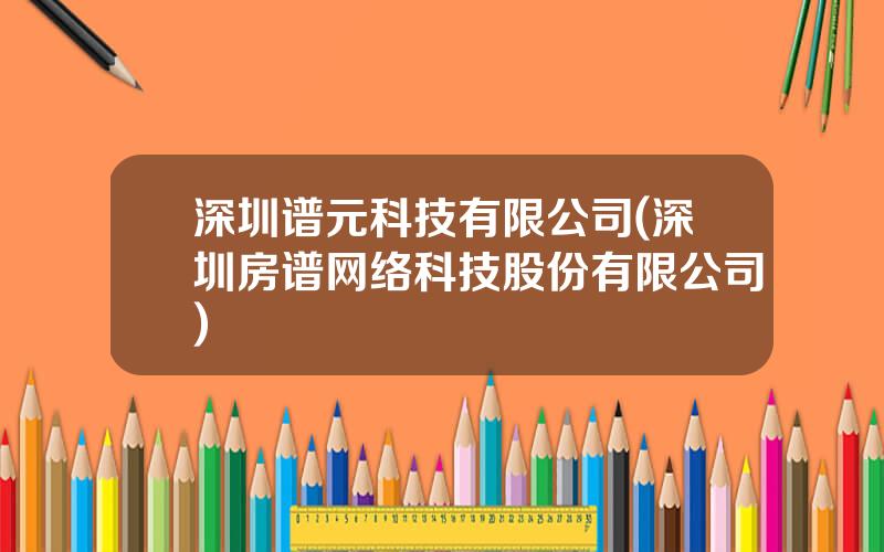 深圳谱元科技有限公司(深圳房谱网络科技股份有限公司)