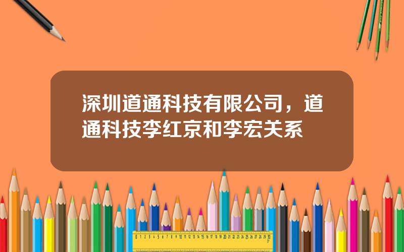 深圳道通科技有限公司，道通科技李红京和李宏关系