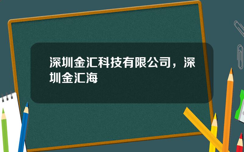 深圳金汇科技有限公司，深圳金汇海