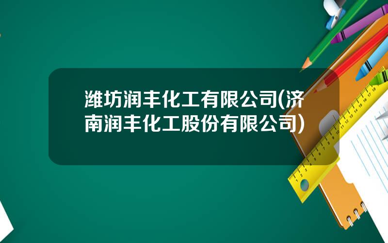 潍坊润丰化工有限公司(济南润丰化工股份有限公司)