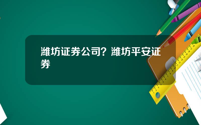 潍坊证券公司？潍坊平安证券