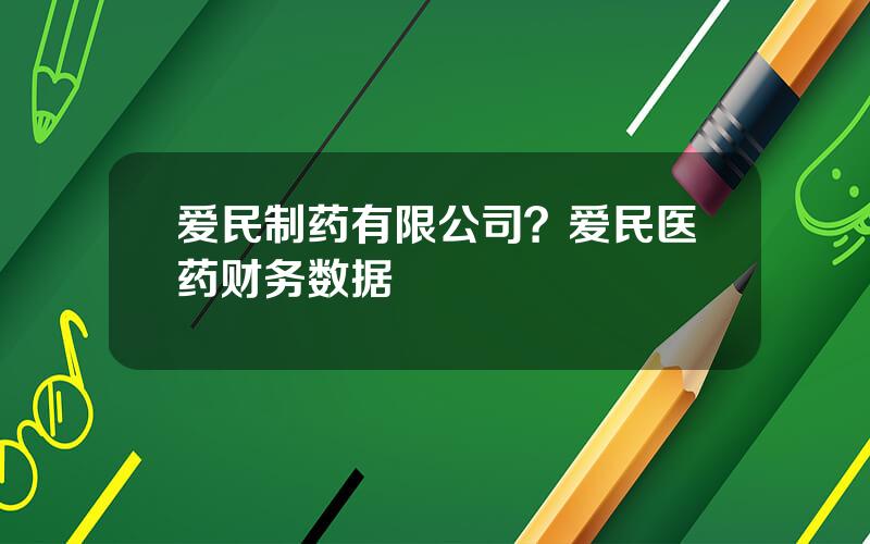 爱民制药有限公司？爱民医药财务数据
