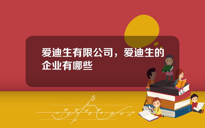 爱迪生有限公司，爱迪生的企业有哪些