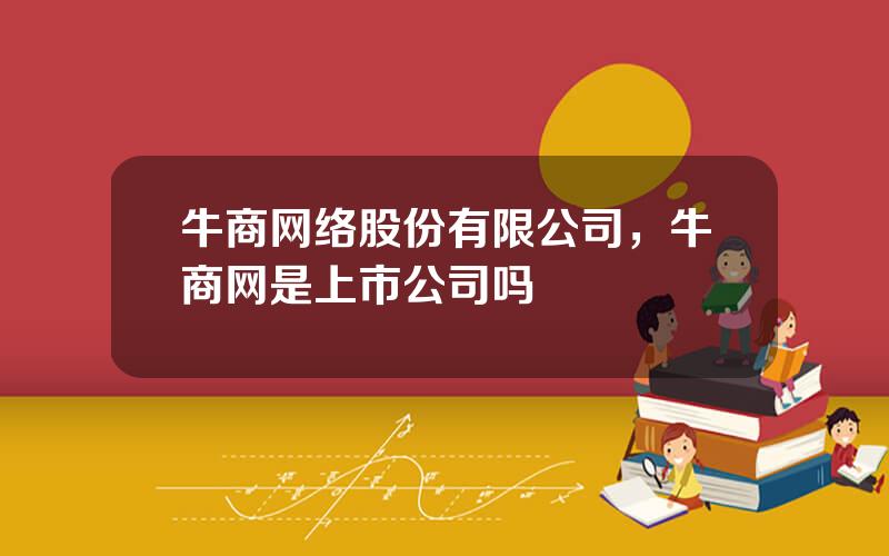 牛商网络股份有限公司，牛商网是上市公司吗