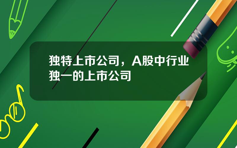 独特上市公司，A股中行业独一的上市公司